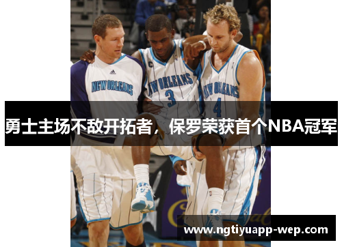 勇士主场不敌开拓者，保罗荣获首个NBA冠军