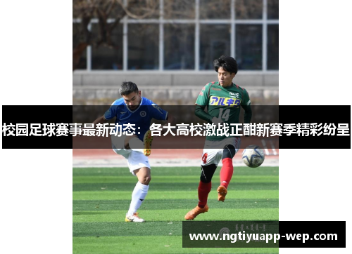 校园足球赛事最新动态：各大高校激战正酣新赛季精彩纷呈