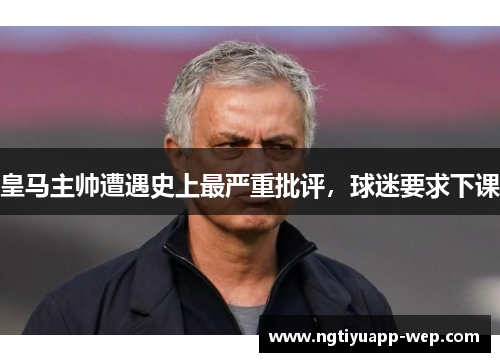 皇马主帅遭遇史上最严重批评，球迷要求下课